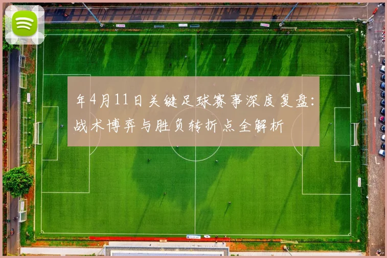年4月11日关键足球赛事深度复盘:战术博弈与胜负转折点全解析