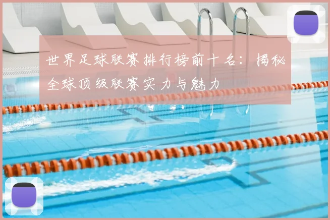世界足球联赛排行榜前十名：揭秘全球顶级联赛实力与魅力
