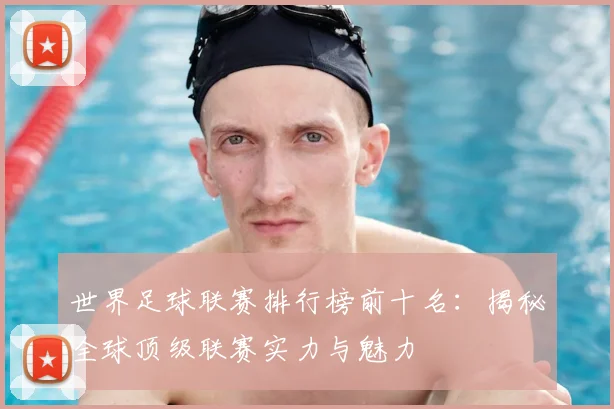 世界足球联赛排行榜前十名:揭秘全球顶级联赛实力与魅力