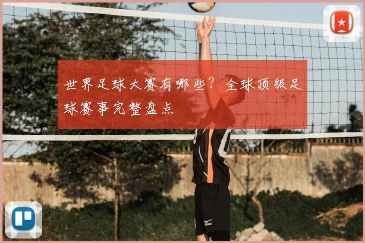 世界足球大赛有哪些？全球顶级足球赛事完整盘点